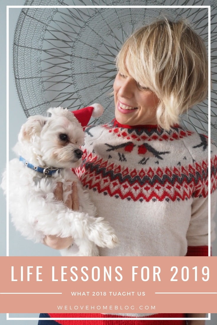 Discover what life lessons 2018 can teach us about ourselves, blogging, our homes, careers & interior style by interior stylist Maxine at welovehomeblog.com